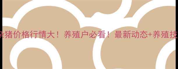图片 🔥河南土杂猪价格行情大！养殖户必看！最新动态+养殖技巧全🐷💰1
