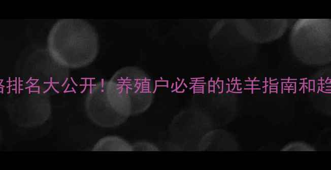 图片 🔥种羊价格排名大公开！养殖户必看的选羊指南和趋势分析🐑1