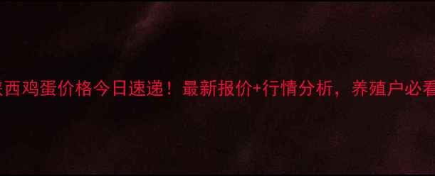 图片 🔥陕西鸡蛋价格今日速递！最新报价+行情分析，养殖户必看！1