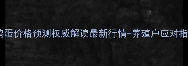 图片 🥚💰鸡蛋价格预测权威解读最新行情+养殖户应对指南📈1