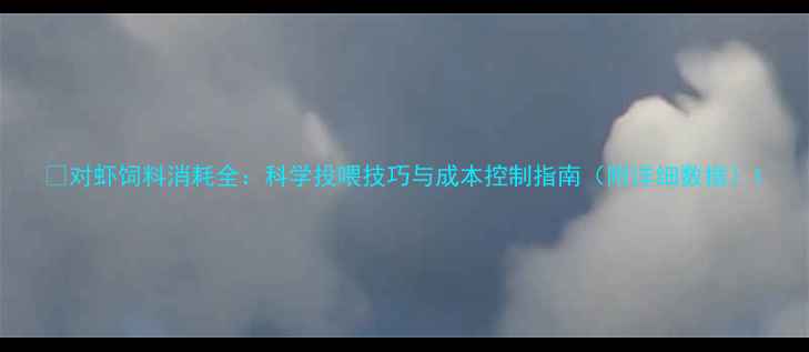 图片 🦐对虾饲料消耗全：科学投喂技巧与成本控制指南（附详细数据）1