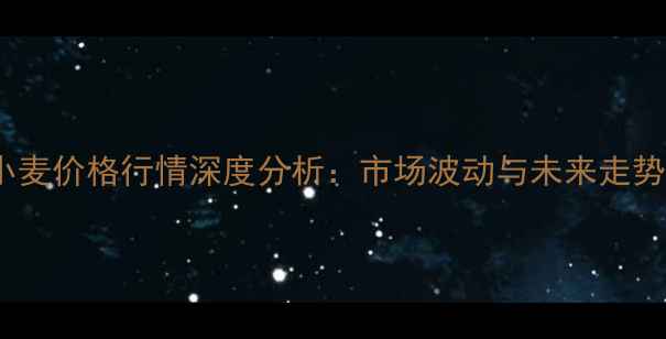 图片 10月小麦价格行情深度分析：市场波动与未来走势预测2