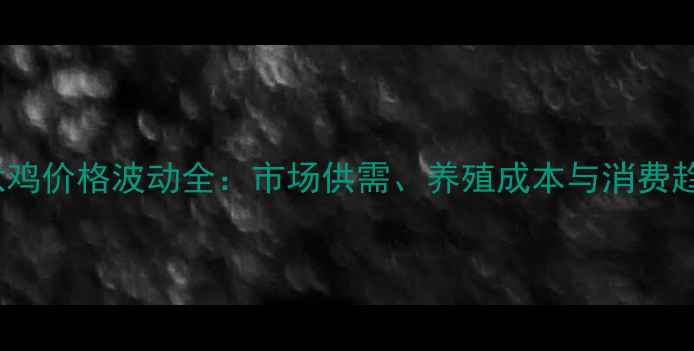 图片 10月湖北淘汰鸡价格波动全：市场供需、养殖成本与消费趋势深度解读2