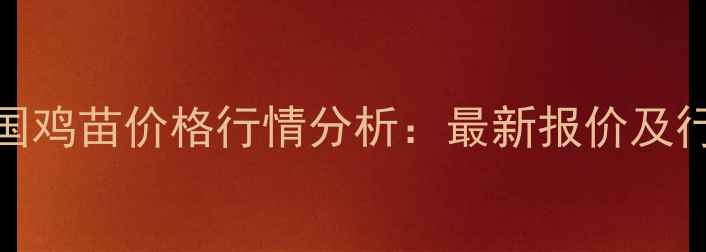 图片 11月15日全国鸡苗价格行情分析：最新报价及行业动态解读