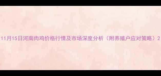 图片 11月15日河南肉鸡价格行情及市场深度分析（附养殖户应对策略）2