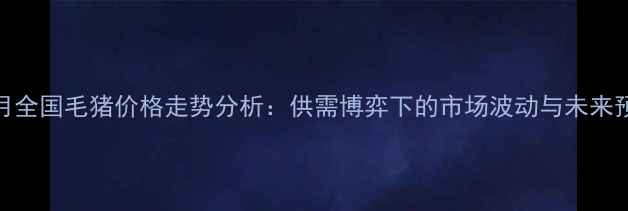 图片 11月全国毛猪价格走势分析：供需博弈下的市场波动与未来预测