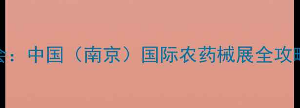 图片 11月农化行业盛会：中国（南京）国际农药械展全攻略与行业趋势前瞻
