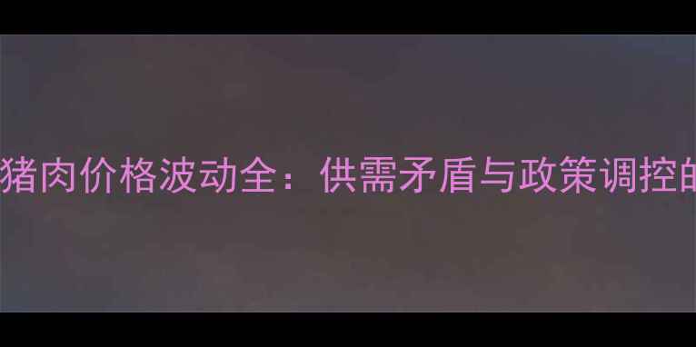 图片 2005年中国猪肉价格波动全：供需矛盾与政策调控的双重影响2