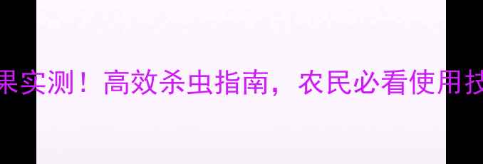 图片 24d农药项目效果实测！高效杀虫指南，农民必看使用技巧与注意事项1