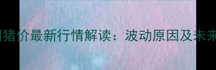 图片 2月1日全国猪价最新行情解读：波动原因及未来趋势分析1