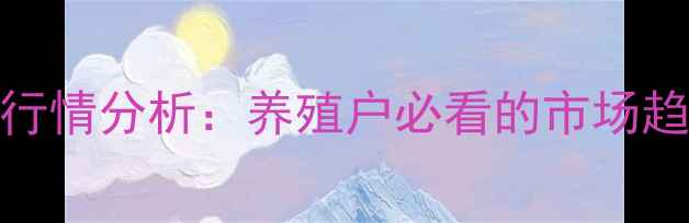 图片 365天毛鸡价格行情分析：养殖户必看的市场趋势与应对策略1