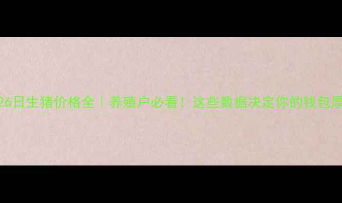 图片 3月26日生猪价格全｜养殖户必看！这些数据决定你的钱包厚度1