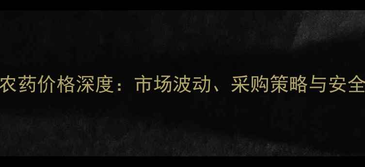 图片 4丙氟乳油农药价格深度：市场波动、采购策略与安全使用指南2