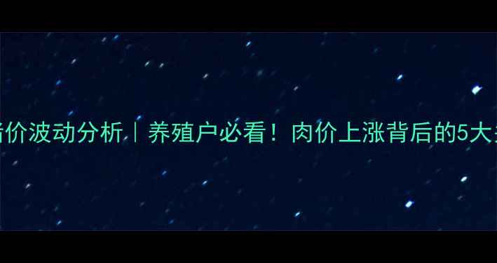 图片 6月全国猪价波动分析｜养殖户必看！肉价上涨背后的5大关键因素2