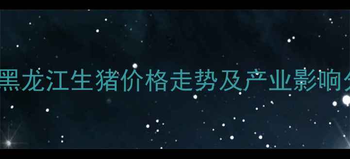 图片 7月黑龙江生猪价格走势及产业影响分析