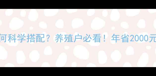 图片 8140饲料配方如何科学搭配？养殖户必看！年省2000元+效益翻倍攻略1