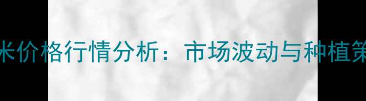 图片 817玉米价格行情分析：市场波动与种植策略全2