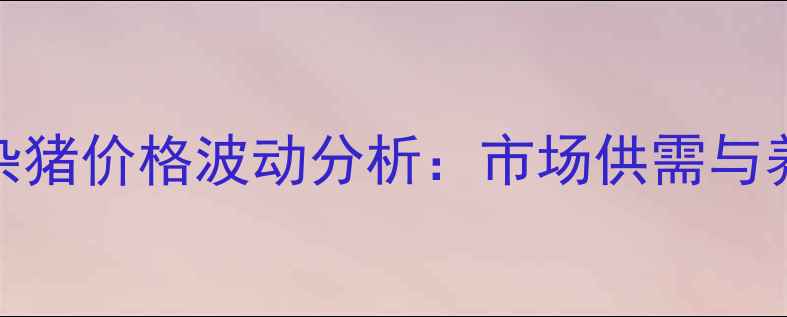 图片 8月20日昌黎土杂猪价格波动分析：市场供需与养殖户应对策略1