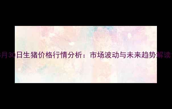 图片 8月30日生猪价格行情分析：市场波动与未来趋势解读1
