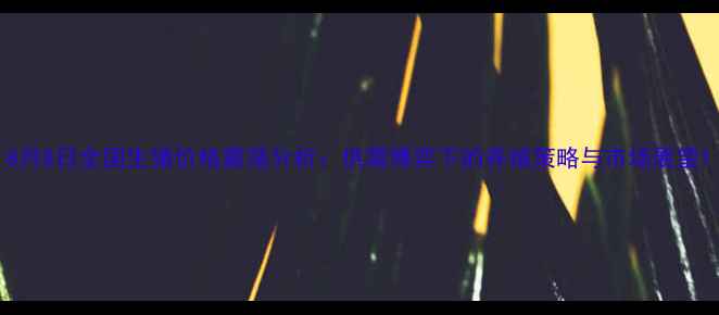 图片 8月8日全国生猪价格震荡分析：供需博弈下的养殖策略与市场展望1