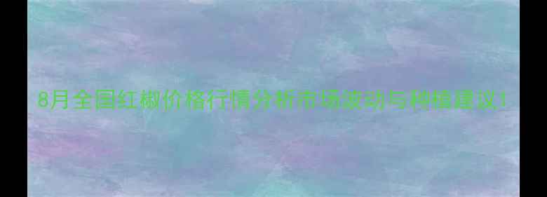 图片 8月全国红椒价格行情分析市场波动与种植建议1