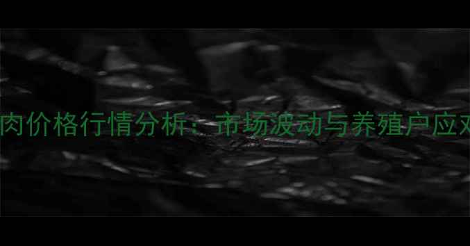 图片 8月肘肉价格行情分析：市场波动与养殖户应对策略