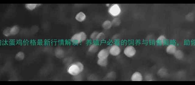 图片 9月16日淘汰蛋鸡价格最新行情解读！养殖户必看的饲养与销售策略，助你稳赚不赔