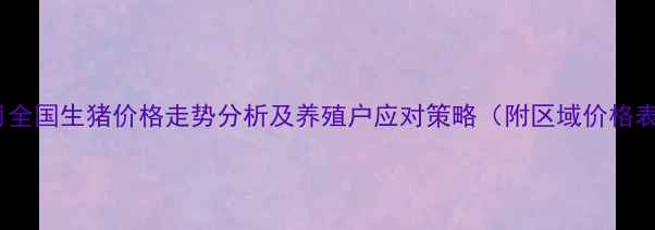 图片 9月全国生猪价格走势分析及养殖户应对策略（附区域价格表）