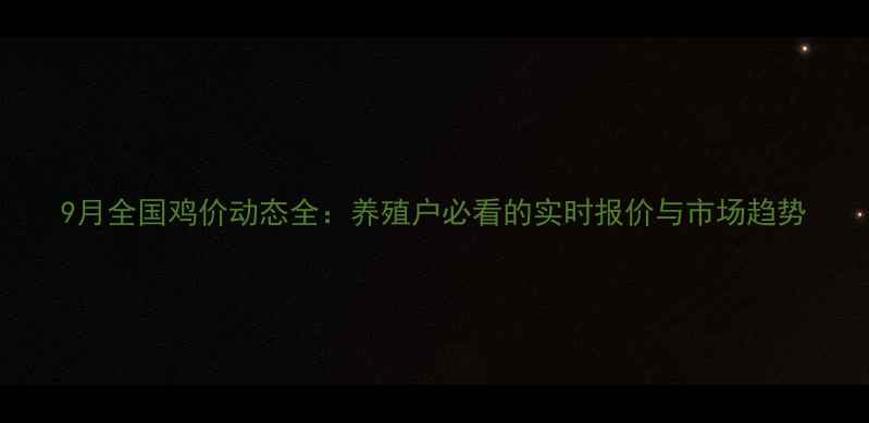 图片 9月全国鸡价动态全：养殖户必看的实时报价与市场趋势