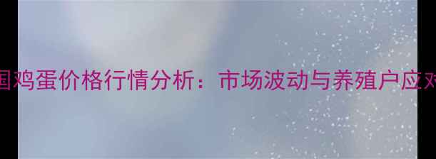 图片 9月全国鸡蛋价格行情分析：市场波动与养殖户应对策略1