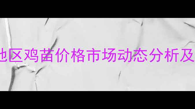 图片 9月山东地区鸡苗价格市场动态分析及养殖指导