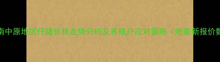 图片 9月河南中原地区仔猪价格走势分析及养殖户应对策略（附最新报价数据）2