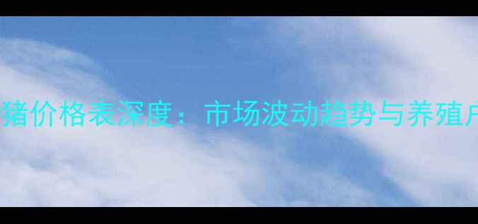 图片 9月温氏生猪价格表深度：市场波动趋势与养殖户应对策略