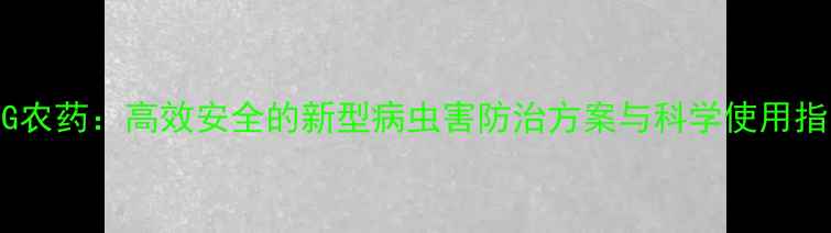 图片 WDG农药：高效安全的新型病虫害防治方案与科学使用指南