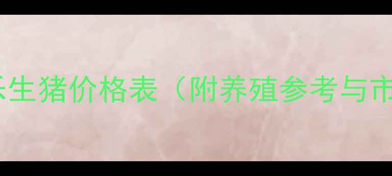 图片 X月X日民乐生猪价格表（附养殖参考与市场分析）2