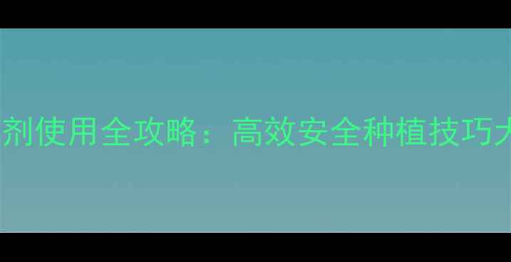 图片 ✨除草剂合剂使用全攻略：高效安全种植技巧大公开！✨1