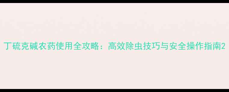 图片 丁硫克碱农药使用全攻略：高效除虫技巧与安全操作指南2