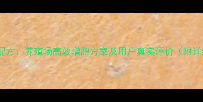 图片 三仪饲料科学配方：养殖场高效增肥方案及用户真实评价（附详细使用指南）1