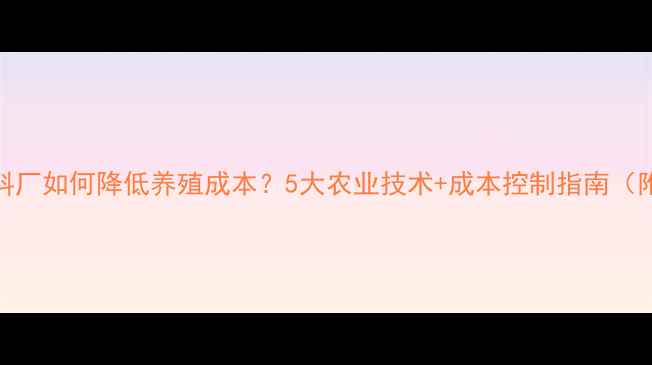 图片 三台饲料厂如何降低养殖成本？5大农业技术+成本控制指南（附案例）
