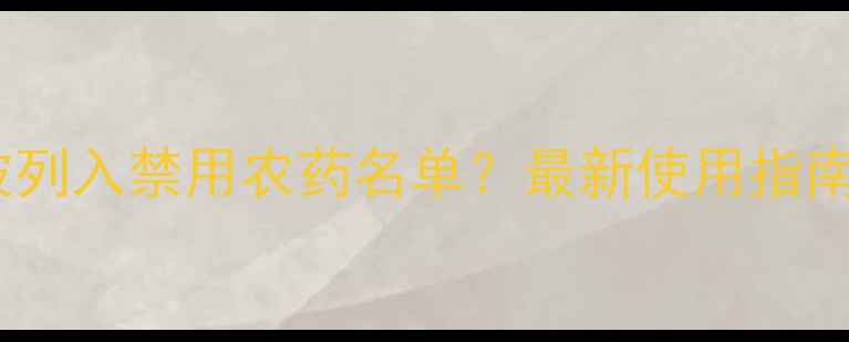 图片 三唑酮是否被列入禁用农药名单？最新使用指南与政策解读1