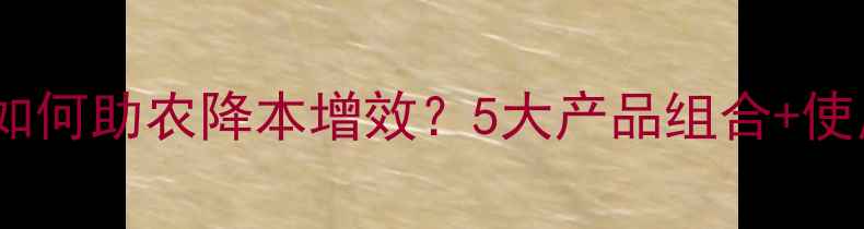 图片 上格农药如何助农降本增效？5大产品组合+使用技巧全1