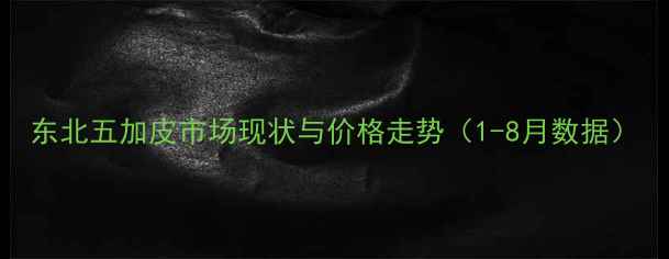 图片 东北五加皮市场现状与价格走势（1-8月数据）