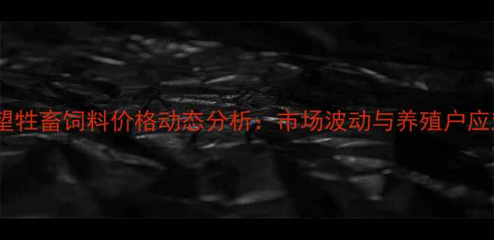 图片 东方希望牲畜饲料价格动态分析：市场波动与养殖户应对策略1