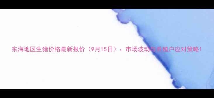 图片 东海地区生猪价格最新报价（9月15日）：市场波动与养殖户应对策略1