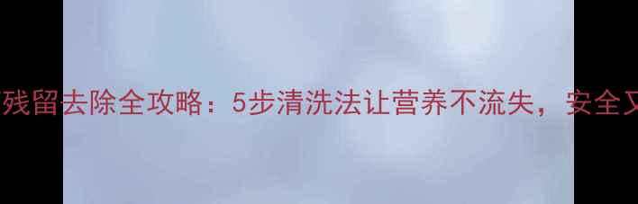 图片 丝瓜农药残留去除全攻略：5步清洗法让营养不流失，安全又高效！2