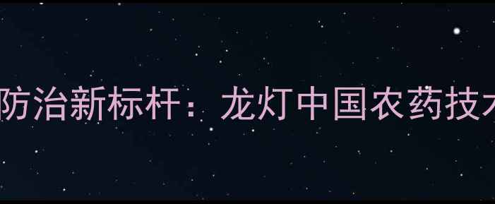 图片 中国农业病虫害防治新标杆：龙灯中国农药技术创新与应用全1