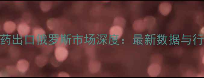 图片 中国农药出口俄罗斯市场深度：最新数据与行业机遇