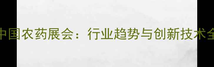 图片 中国农药展会：行业趋势与创新技术全
