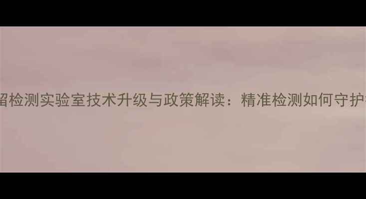 图片 中国农药残留检测实验室技术升级与政策解读：精准检测如何守护餐桌安全？1