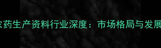 图片 中国农药生产资料行业深度：市场格局与发展趋势2